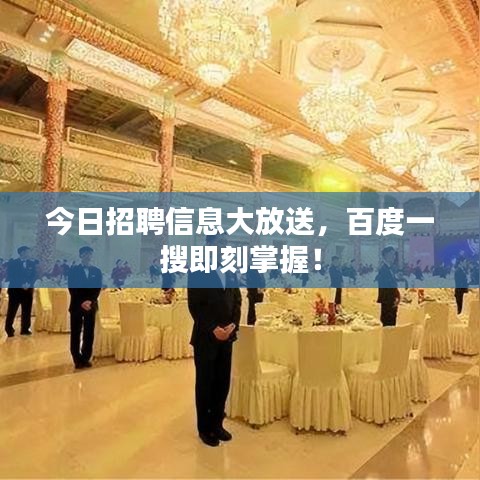 今日招聘信息大放送，百度一搜即刻掌握！