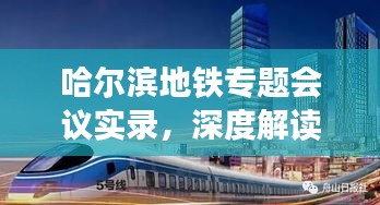 哈尔滨地铁专题会议实录，深度解读地铁建设进展与未来规划