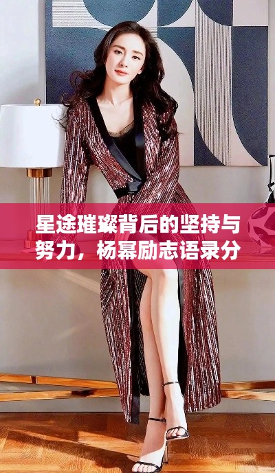 星途璀璨背后的坚持与努力，杨幂励志语录分享