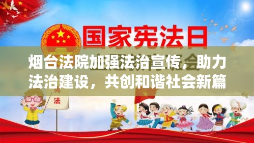 烟台法院加强法治宣传，助力法治建设，共创和谐社会新篇章