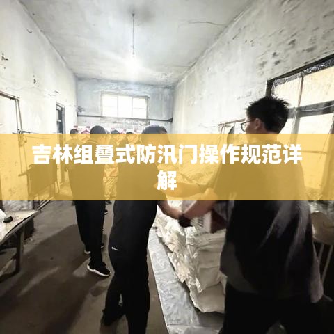 吉林组叠式防汛门操作规范详解