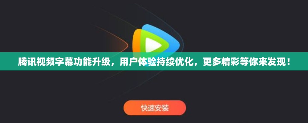 腾讯视频字幕功能升级，用户体验持续优化，更多精彩等你来发现！