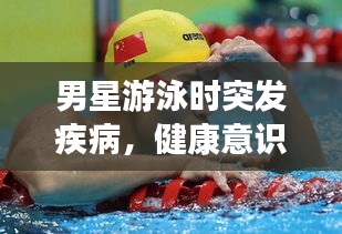 男星游泳时突发疾病，健康意识与应急处理的双重挑战
