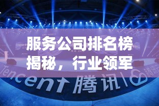 服务公司排名榜揭秘，行业领军者一览无余
