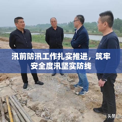汛前防汛工作扎实推进，筑牢安全度汛坚实防线