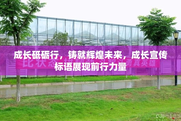 成长砥砺行，铸就辉煌未来，成长宣传标语展现前行力量