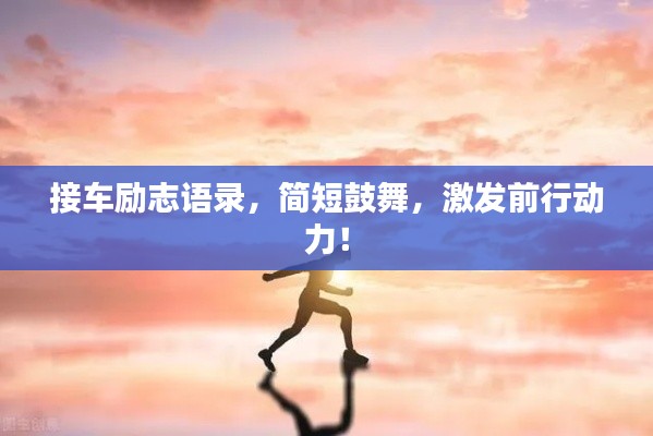 接车励志语录，简短鼓舞，激发前行动力！