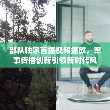部队独家首播视频播放，军事传播创新引领新时代风潮！