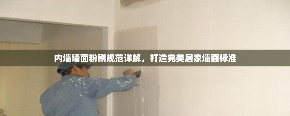 内墙墙面粉刷规范详解，打造完美居家墙面标准