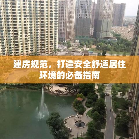 建房规范，打造安全舒适居住环境的必备指南