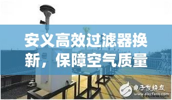 安义高效过滤器换新，保障空气质量，提升工作效率