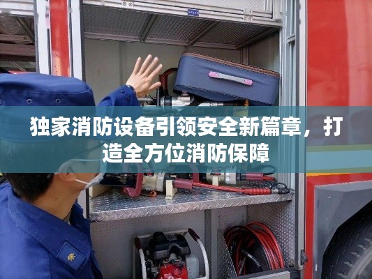 独家消防设备引领安全新篇章，打造全方位消防保障