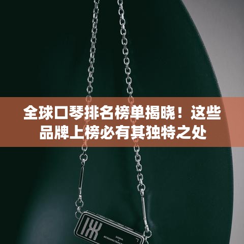 全球口琴排名榜单揭晓！这些品牌上榜必有其独特之处