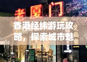 香港经纬游玩攻略，探索城市魅力，体验无限精彩！