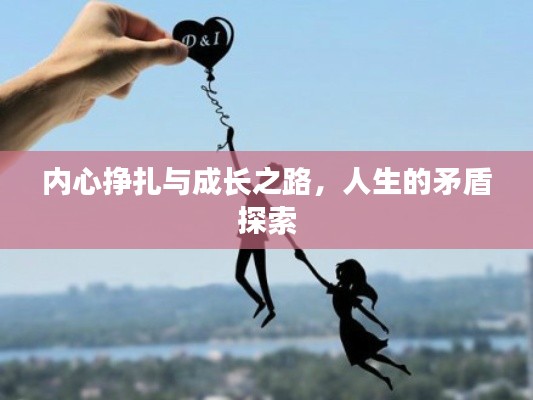 内心挣扎与成长之路，人生的矛盾探索