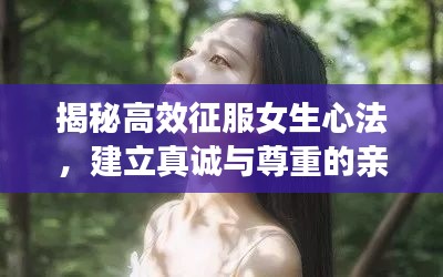 揭秘高效征服女生心法，建立真诚与尊重的亲密关系