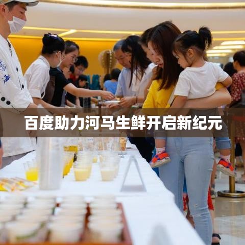 百度助力河马生鲜开启新纪元