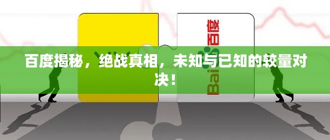 百度揭秘，绝战真相，未知与已知的较量对决！