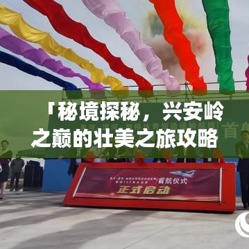 「秘境探秘，兴安岭之巅的壮美之旅攻略」