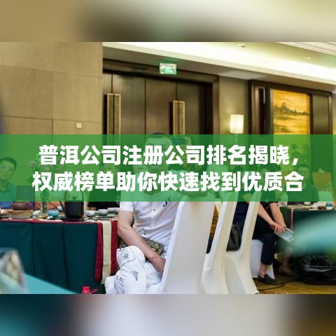 普洱公司注册公司排名揭晓，权威榜单助你快速找到优质合作伙伴！