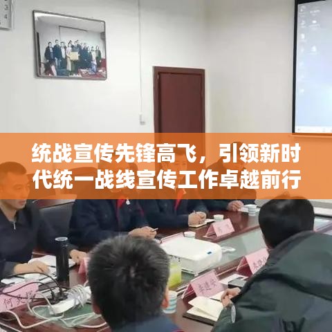统战宣传先锋高飞，引领新时代统一战线宣传工作卓越前行