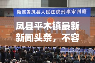 凤县平木镇最新新闻头条，不容错过的本地资讯！