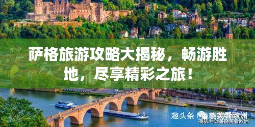 萨格旅游攻略大揭秘，畅游胜地，尽享精彩之旅！