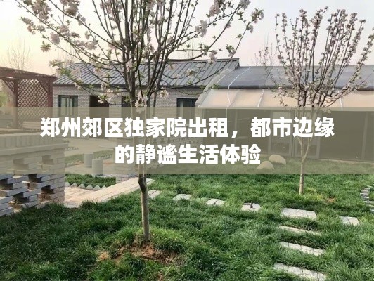 郑州郊区独家院出租，都市边缘的静谧生活体验