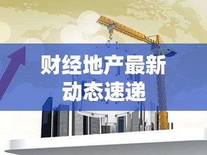 财经地产最新动态速递