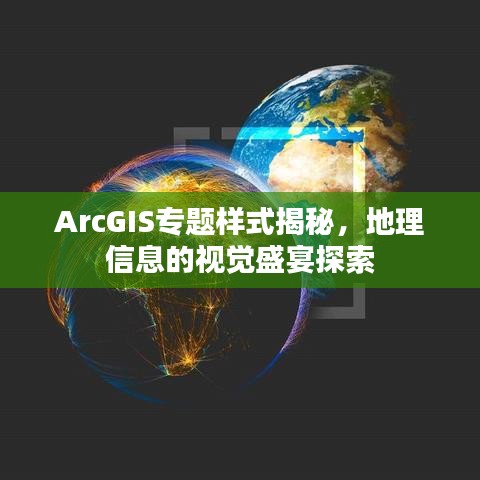 ArcGIS专题样式揭秘，地理信息的视觉盛宴探索