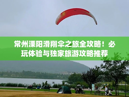 常州溧阳滑翔伞之旅全攻略！必玩体验与独家旅游攻略推荐