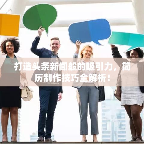 打造头条新闻般的吸引力，简历制作技巧全解析！