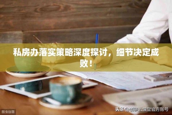 私房办落实策略深度探讨，细节决定成败！
