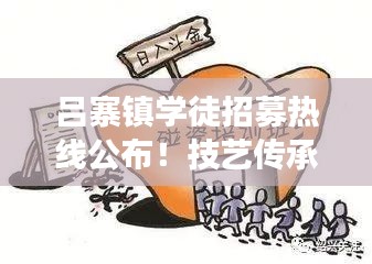 吕寨镇学徒招募热线公布！技艺传承之旅即刻启程