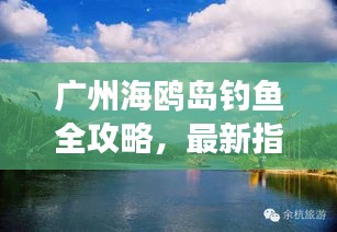 广州海鸥岛钓鱼全攻略，最新指南带你畅游钓鱼胜地！