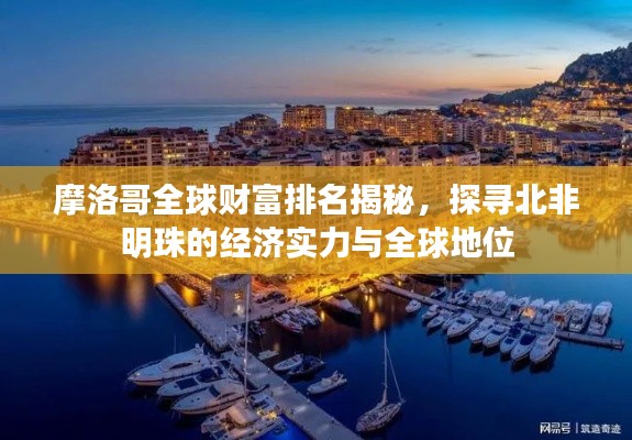 摩洛哥全球财富排名揭秘，探寻北非明珠的经济实力与全球地位