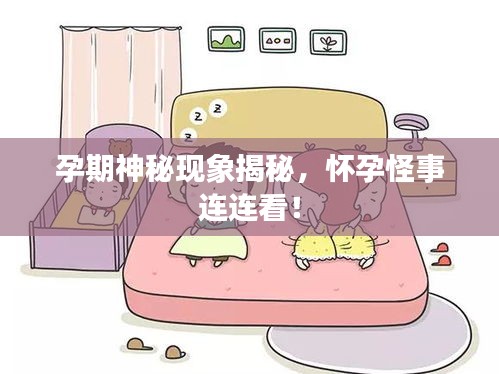 孕期神秘现象揭秘，怀孕怪事连连看！